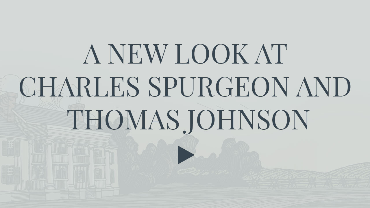 Video - A new look at Charles Spurgeon and Thomas Johnson